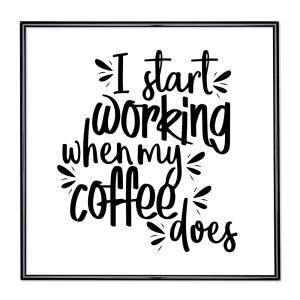 Bildram med ordstäv - I Start Working When My Coffee Does