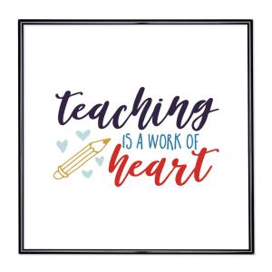 Bildram med ordstäv - Teaching Is A Work Of Heart